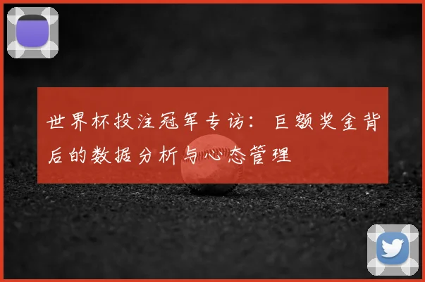 世界杯投注冠军专访：巨额奖金背后的数据分析与心态管理