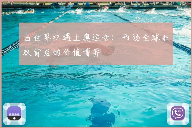 当世界杯遇上奥运会：两场全球狂欢背后的价值博弈