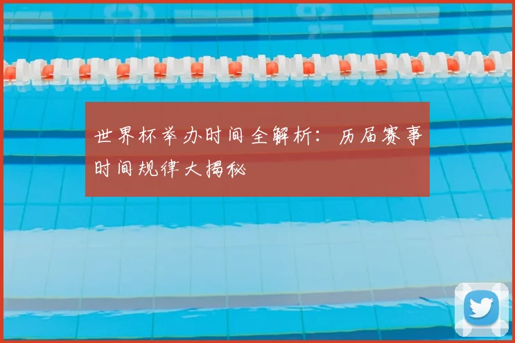 世界杯举办时间全解析:历届赛事时间规律大揭秘