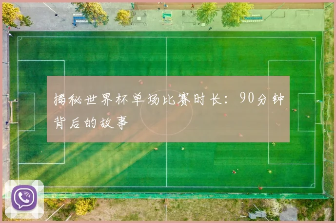揭秘世界杯单场比赛时长:90分钟背后的故事