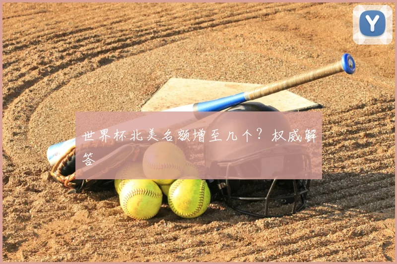 世界杯北美名额增至几个?权威解答