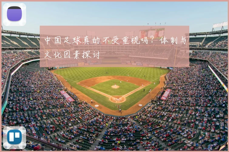 中国足球真的不受重视吗?体制与文化因素探讨