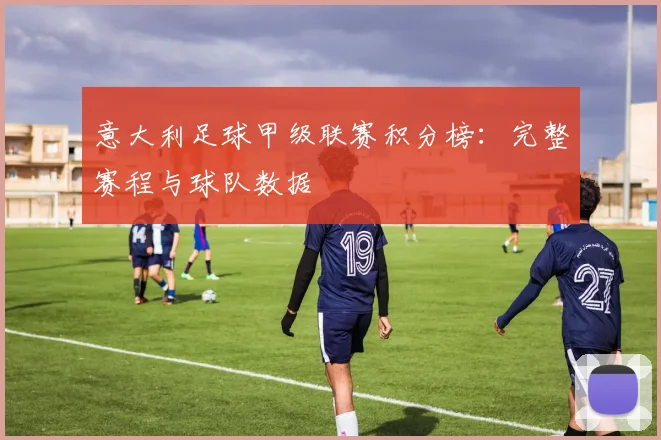 意大利足球甲级联赛积分榜:完整赛程与球队数据