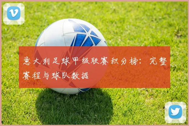 意大利足球甲级联赛积分榜：完整赛程与球队数据