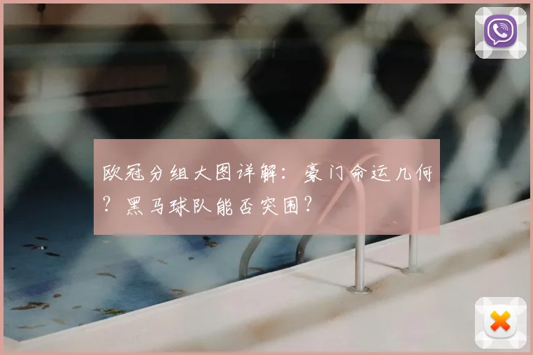 欧冠分组大图详解：豪门命运几何？黑马球队能否突围？