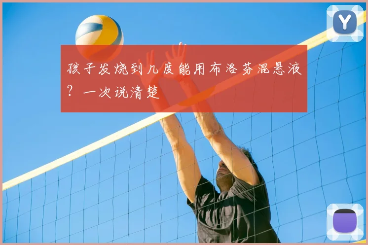 孩子发烧到几度能用布洛芬混悬液？一次说清楚